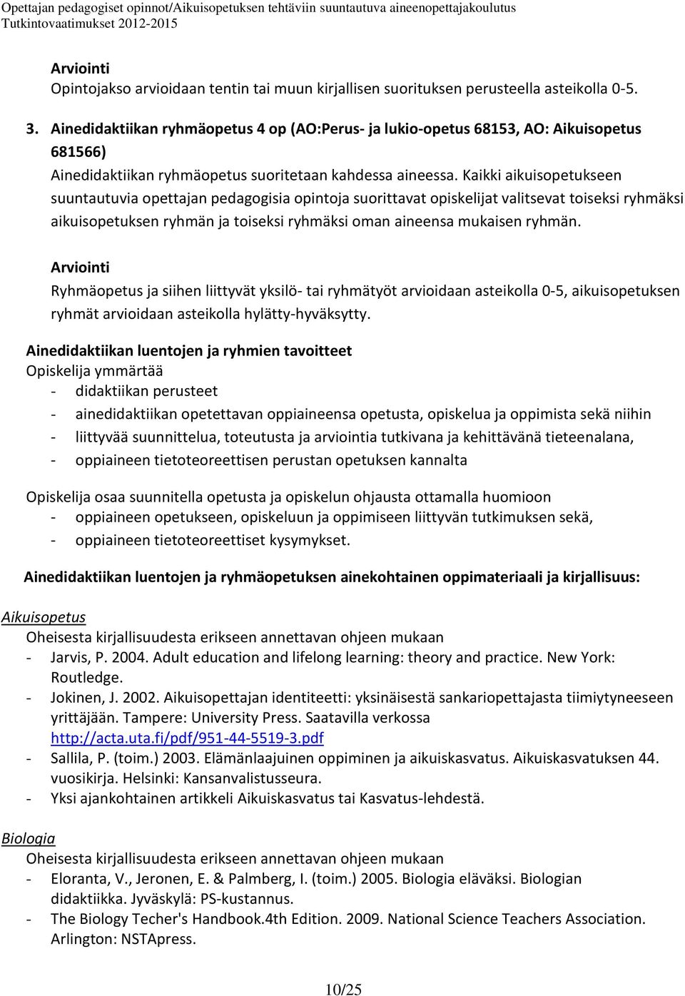 Kaikki aikuisopetukseen suuntautuvia opettajan pedagogisia opintoja suorittavat opiskelijat valitsevat toiseksi ryhmäksi aikuisopetuksen ryhmän ja toiseksi ryhmäksi oman aineensa mukaisen ryhmän.