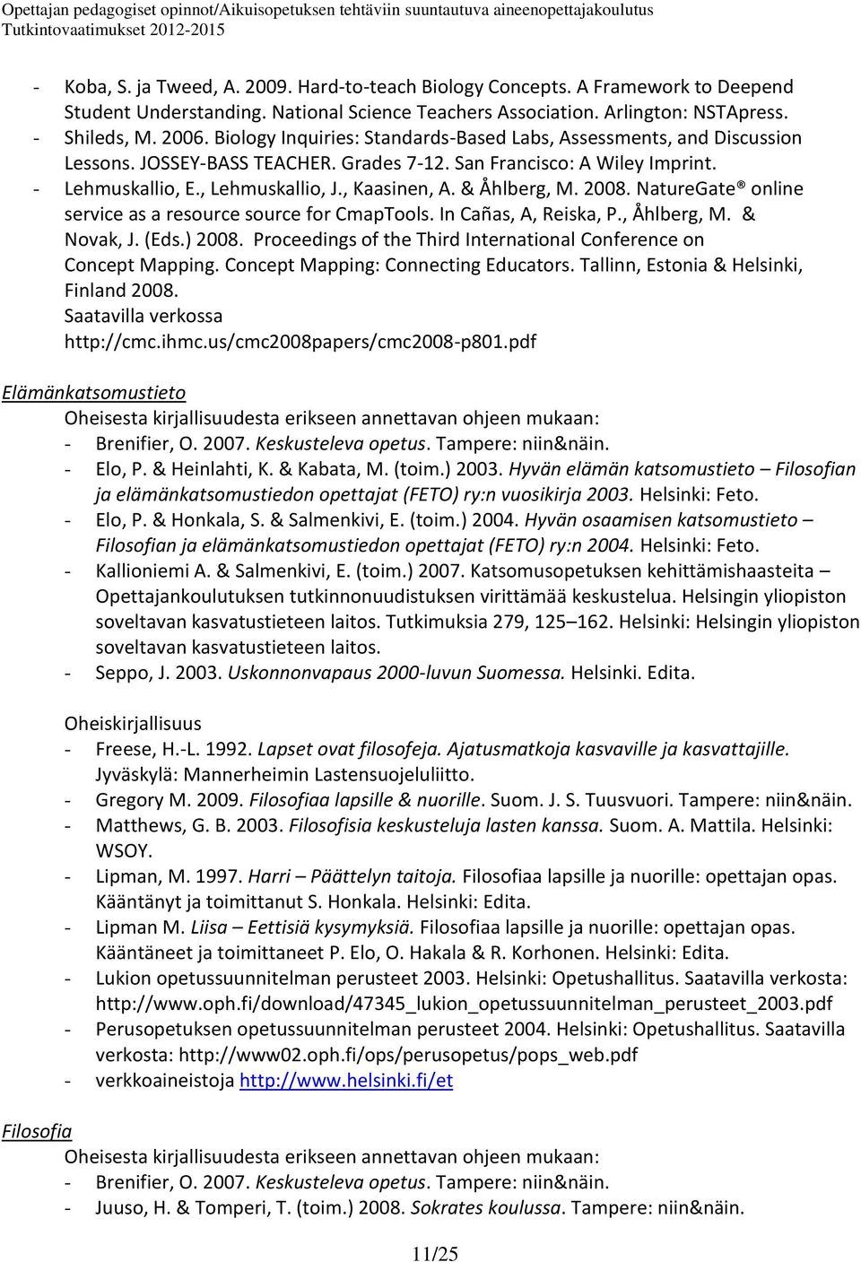 & Åhlberg, M. 2008. NatureGate online service as a resource source for CmapTools. In Cañas, A, Reiska, P., Åhlberg, M. & Novak, J. (Eds.) 2008.
