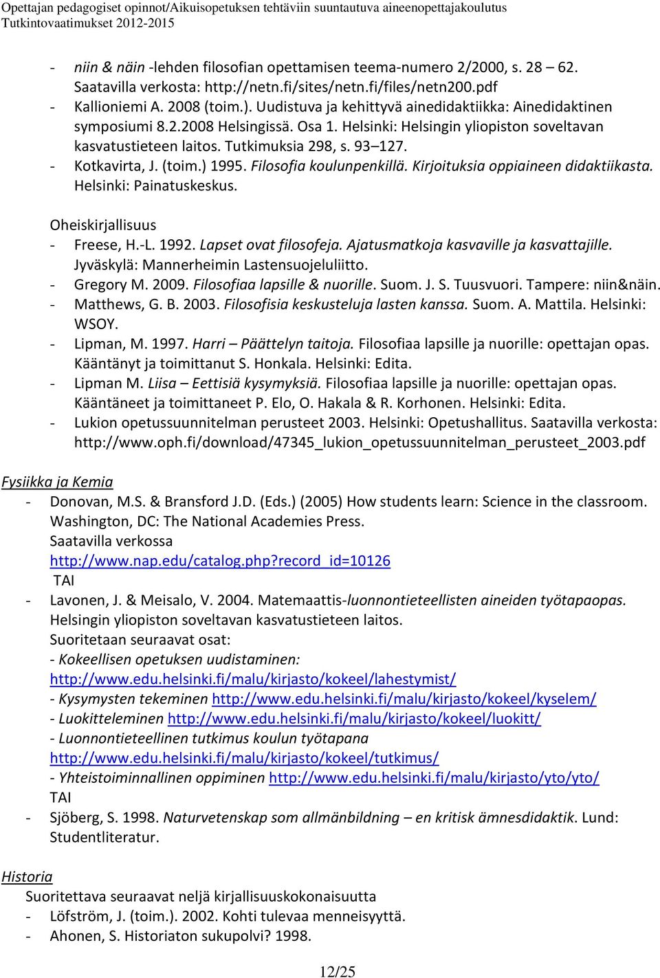 - Kotkavirta, J. (toim.) 1995. Filosofia koulunpenkillä. Kirjoituksia oppiaineen didaktiikasta. Helsinki: Painatuskeskus. Oheiskirjallisuus - Freese, H.-L. 1992. Lapset ovat filosofeja.