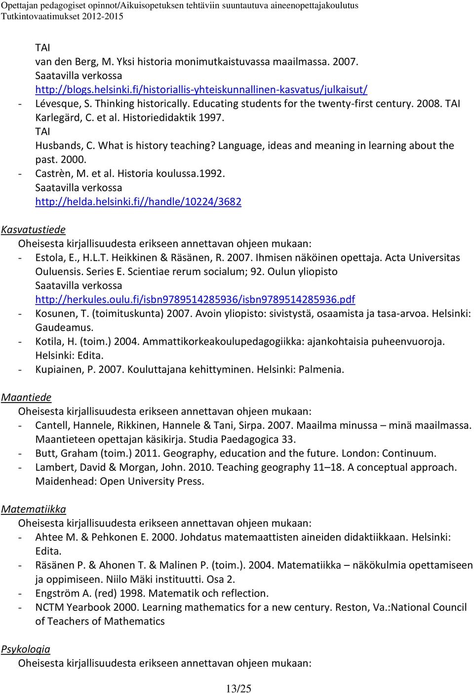 Language, ideas and meaning in learning about the past. 2000. - Castrèn, M. et al. Historia koulussa.1992. http://helda.helsinki.