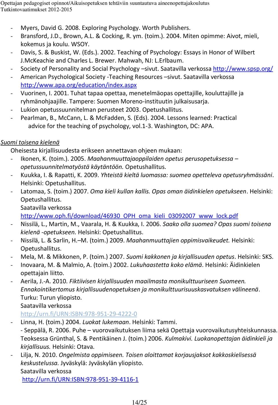 http://www.spsp.org/ - American Psychological Society -Teaching Resources sivut. http://www.apa.org/education/index.aspx - Vuorinen, I. 2001.