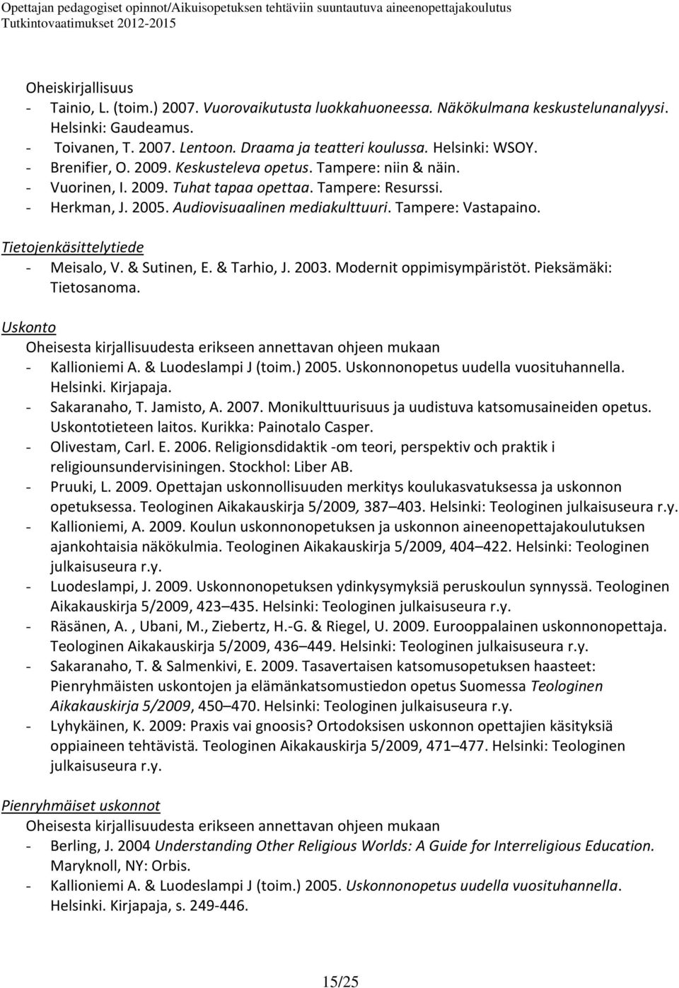 Tampere: Vastapaino. Tietojenkäsittelytiede - Meisalo, V. & Sutinen, E. & Tarhio, J. 2003. Modernit oppimisympäristöt. Pieksämäki: Tietosanoma.