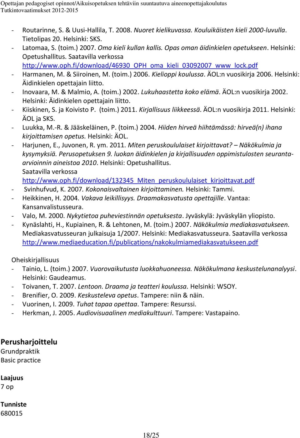 ÄOL:n vuosikirja 2006. Helsinki: Äidinkielen opettajain liitto. - Inovaara, M. & Malmio, A. (toim.) 2002. Lukuhaastetta koko elämä. ÄOL:n vuosikirja 2002. Helsinki: Äidinkielen opettajain liitto. - Kiiskinen, S.