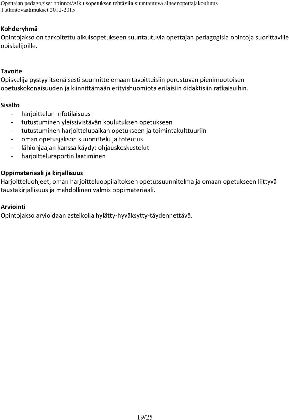 Sisältö - harjoittelun infotilaisuus - tutustuminen yleissivistävän koulutuksen opetukseen - tutustuminen harjoittelupaikan opetukseen ja toimintakulttuuriin - oman opetusjakson suunnittelu ja