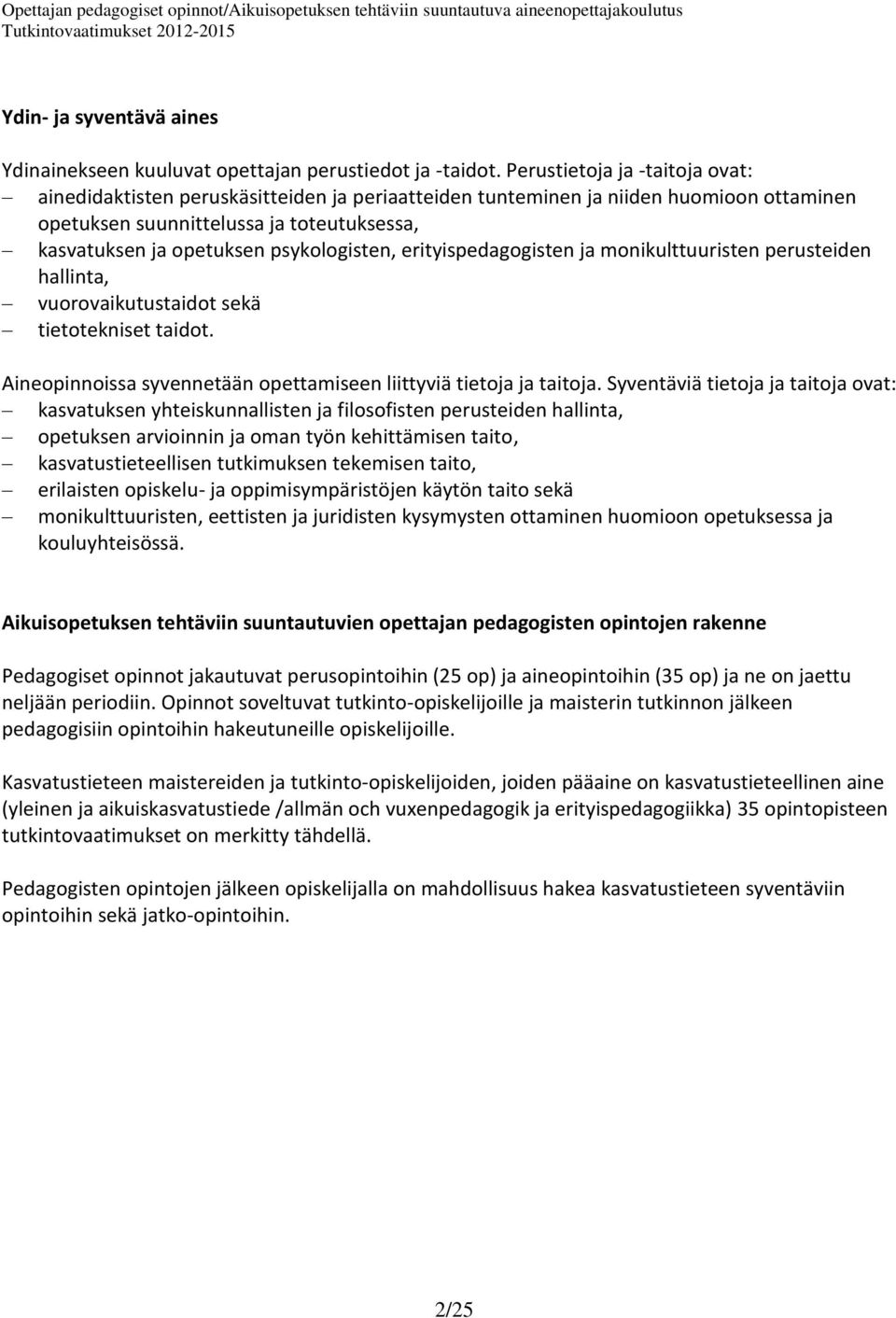 psykologisten, erityispedagogisten ja monikulttuuristen perusteiden hallinta, vuorovaikutustaidot sekä tietotekniset taidot. Aineopinnoissa syvennetään opettamiseen liittyviä tietoja ja taitoja.
