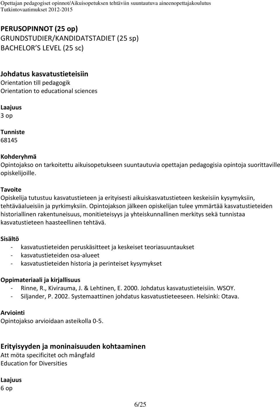 Tavoite Opiskelija tutustuu kasvatustieteen ja erityisesti aikuiskasvatustieteen keskeisiin kysymyksiin, tehtäväalueisiin ja pyrkimyksiin.