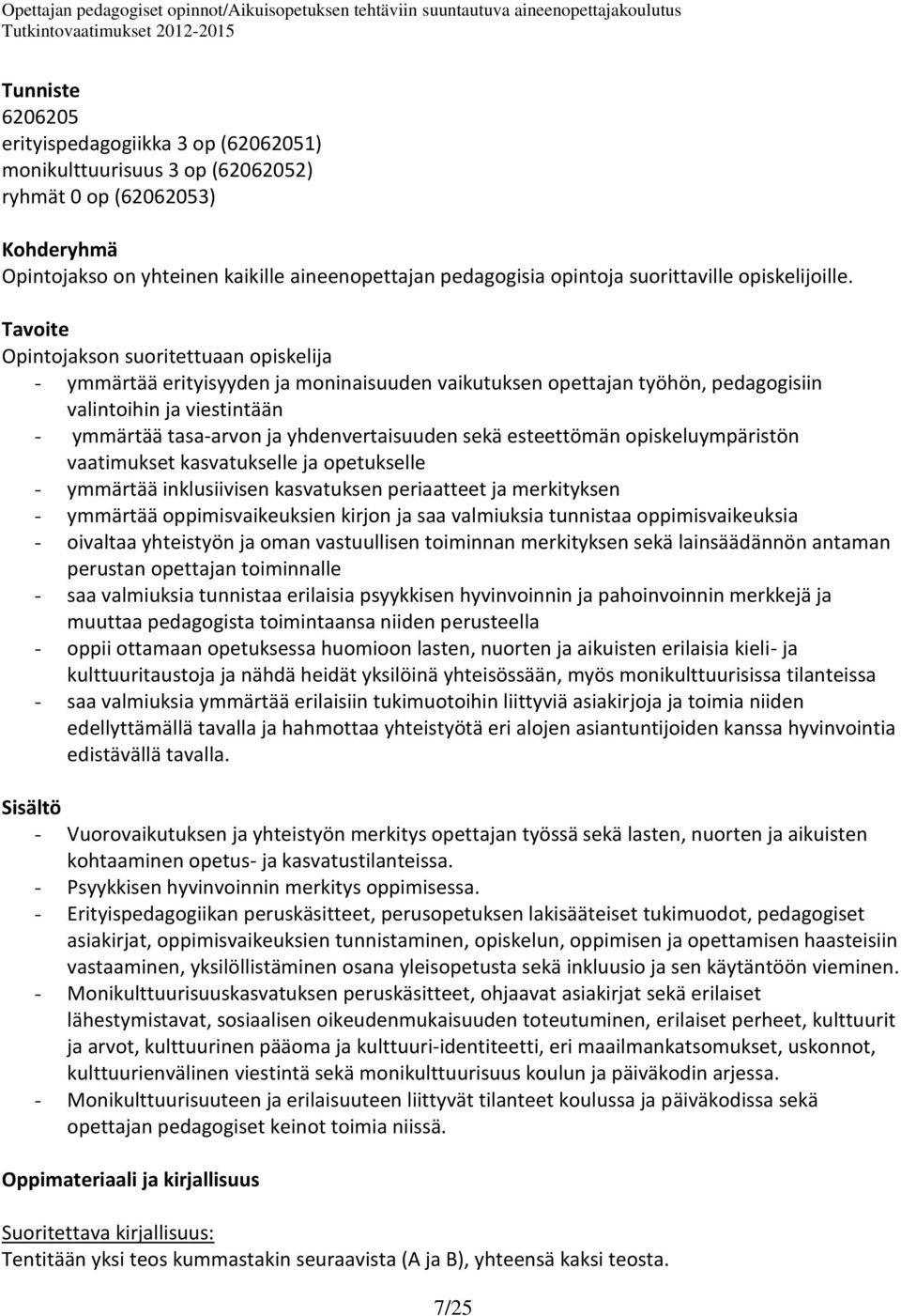 Tavoite Opintojakson suoritettuaan opiskelija - ymmärtää erityisyyden ja moninaisuuden vaikutuksen opettajan työhön, pedagogisiin valintoihin ja viestintään - ymmärtää tasa-arvon ja yhdenvertaisuuden