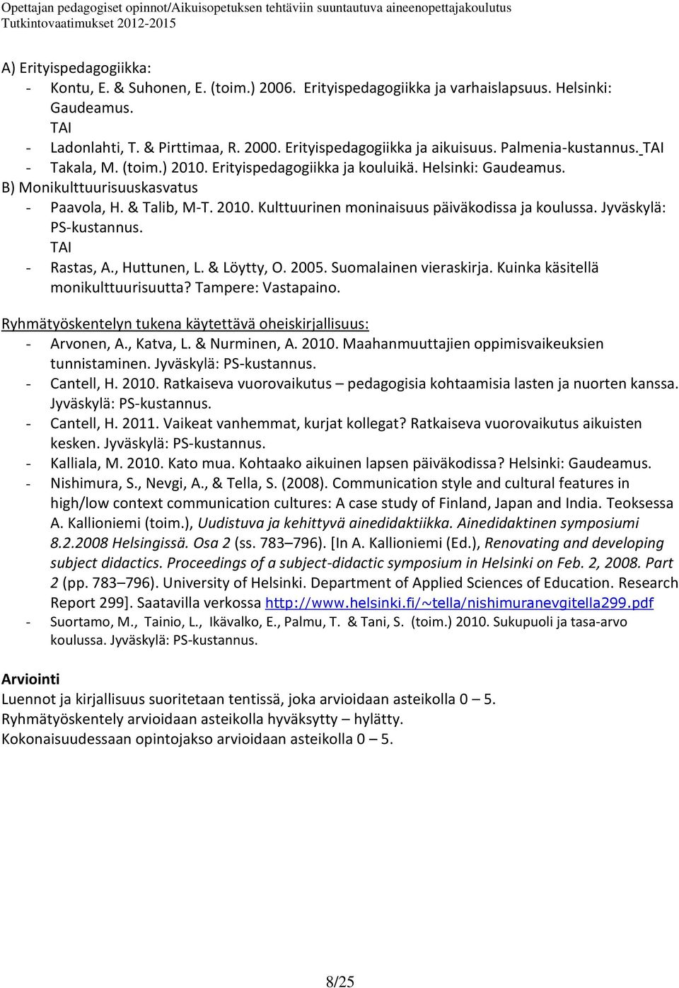 Jyväskylä: PS-kustannus. TAI - Rastas, A., Huttunen, L. & Löytty, O. 2005. Suomalainen vieraskirja. Kuinka käsitellä monikulttuurisuutta? Tampere: Vastapaino.
