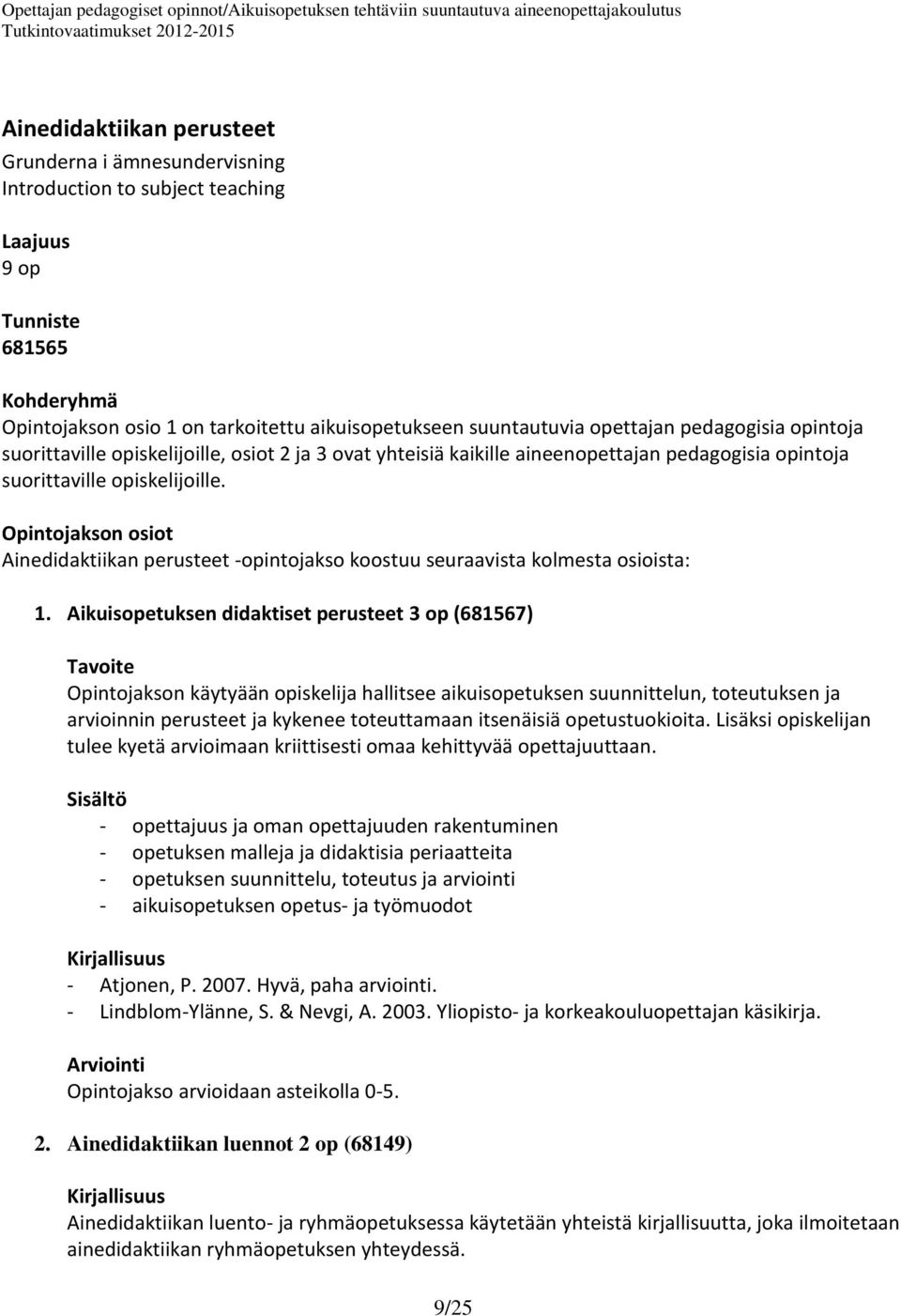 Opintojakson osiot Ainedidaktiikan perusteet -opintojakso koostuu seuraavista kolmesta osioista: 1.