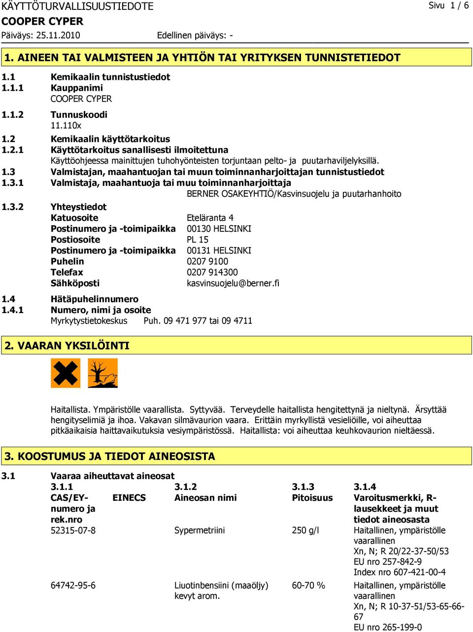 3.1 Valmistaja, maahantuoja tai muu toiminnanharjoittaja BERNER OSAKEYHTIÖ/Kasvinsuojelu ja puutarhanhoito 1.3.2 Yhteystiedot Katuosoite Eteläranta 4 Postinumero ja -toimipaikka 00130 HELSINKI