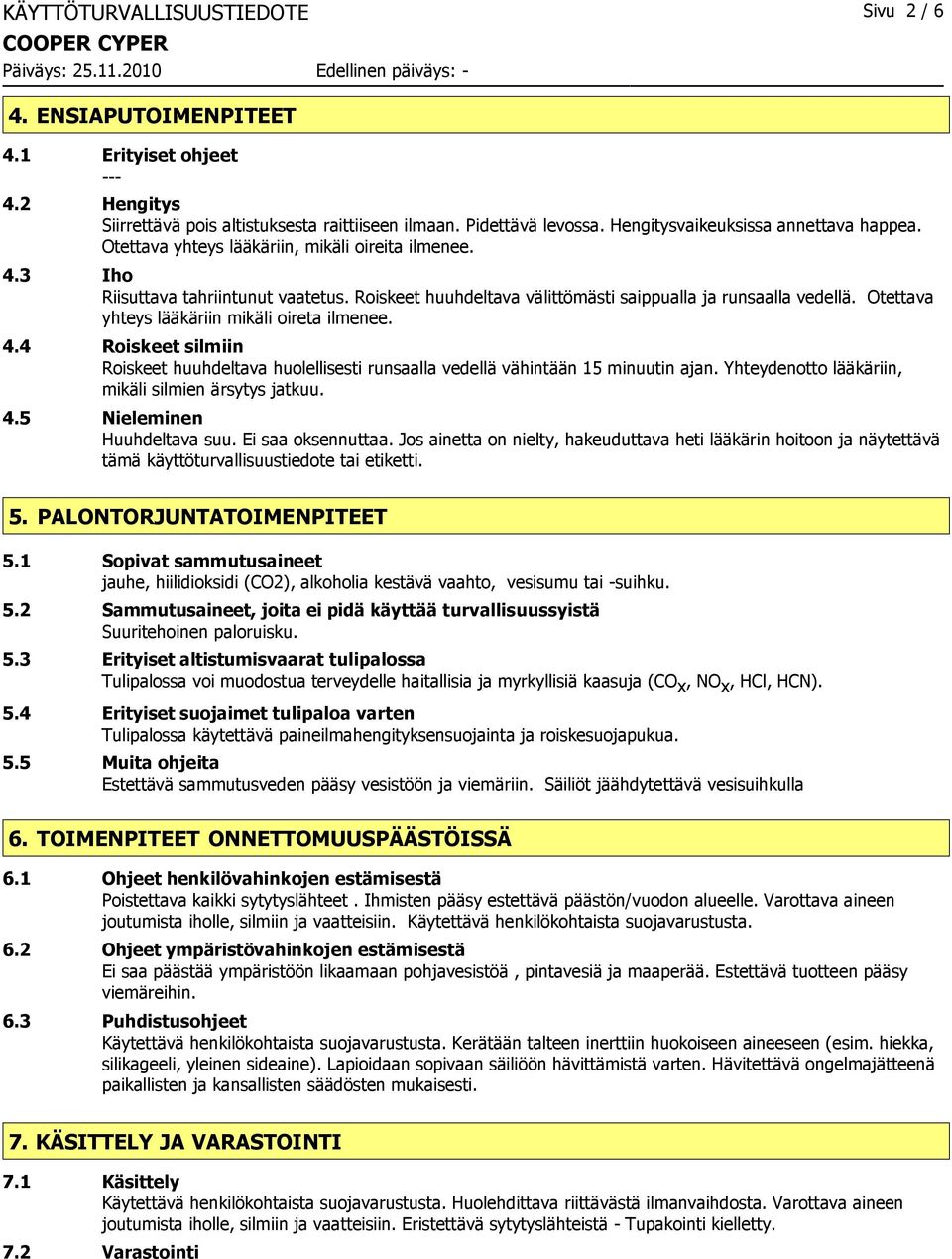 Otettava yhteys lääkäriin mikäli oireta ilmenee. 4.4 Roiskeet silmiin Roiskeet huuhdeltava huolellisesti runsaalla vedellä vähintään 15 minuutin ajan.