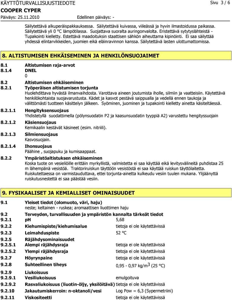 Ei saa säilyttää yhdessä elintarvikkeiden, juomien eikä eläinravinnon kanssa. Säilytettävä lasten ulottumattomissa. 8. ALTISTUMISEN EHKÄISEMINEN JA HENKILÖNSUOJAIMET 8.1 Altistumisen raja-arvot 8.1.4 DNEL 0 8.