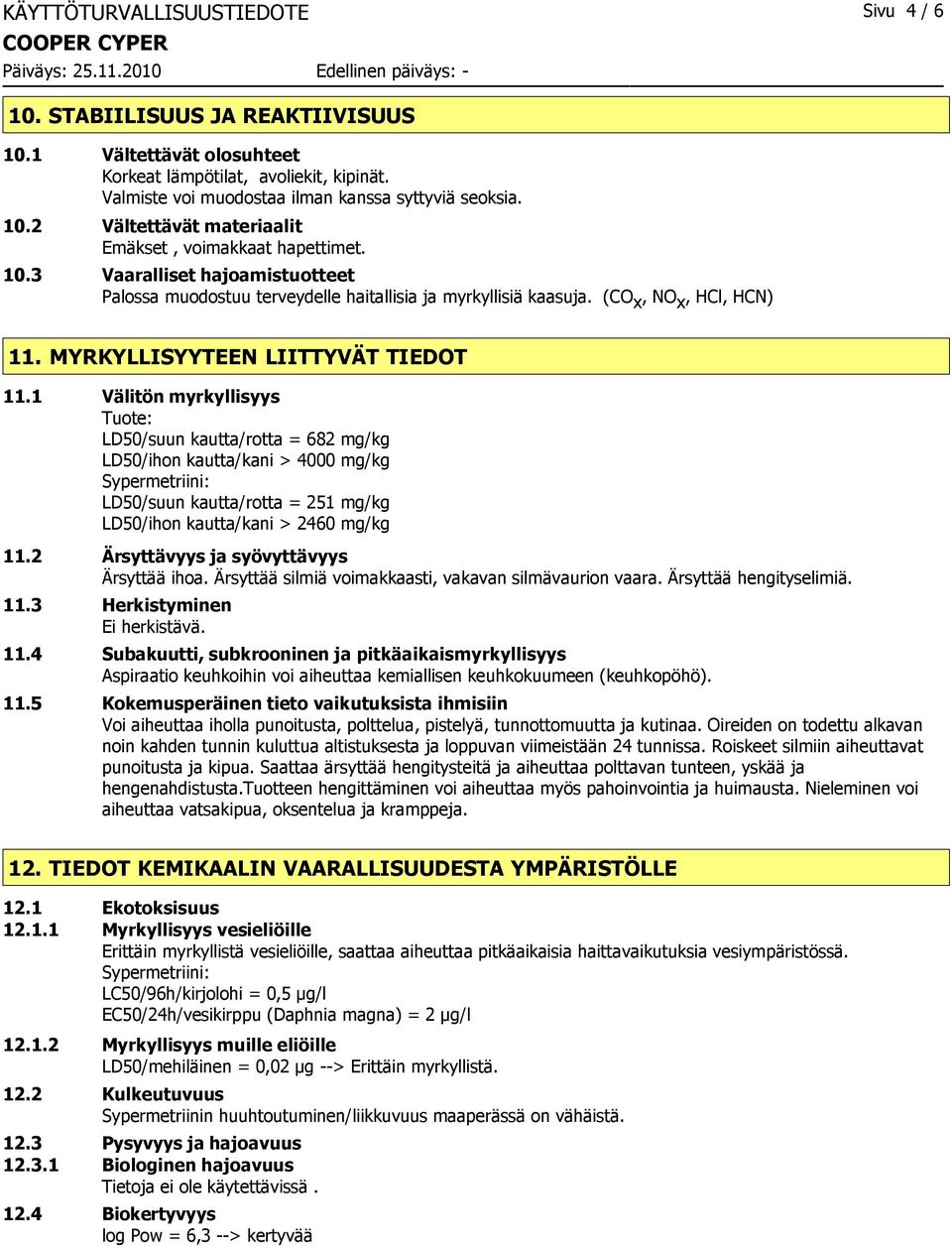 1 Välitön myrkyllisyys Tuote: LD50/suun kautta/rotta = 682 mg/kg LD50/ihon kautta/kani > 4000 mg/kg Sypermetriini: LD50/suun kautta/rotta = 251 mg/kg LD50/ihon kautta/kani > 2460 mg/kg 11.