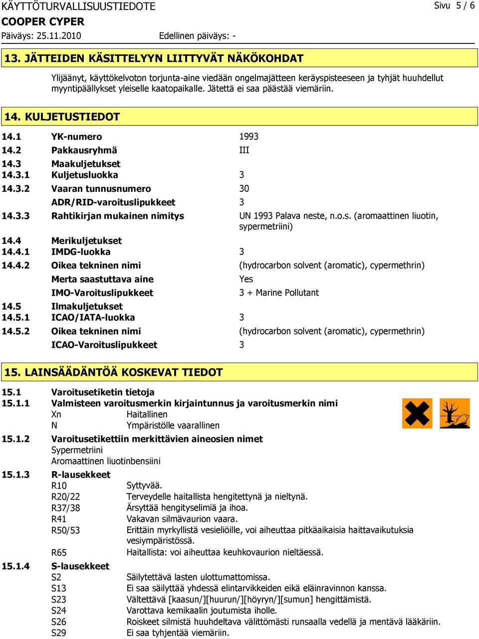 Jätettä ei saa päästää viemäriin. 14. KULJETUSTIEDOT 14.1 YK-numero 1993 14.2 Pakkausryhmä III 14.3 Maakuljetukset 14.3.1 Kuljetusluokka 3 14.3.2 Vaaran tunnusnumero 30 ADR/RID-varoituslipukkeet 3 14.