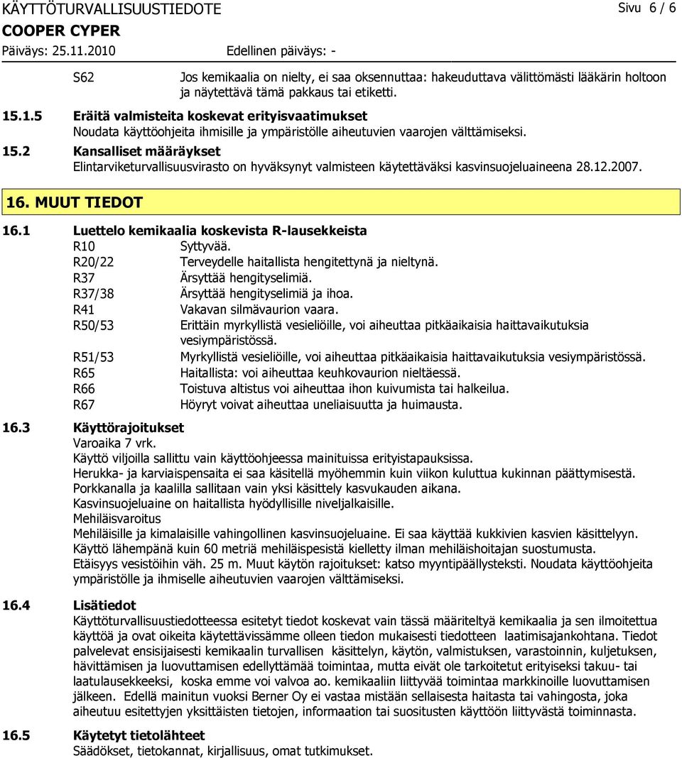 2 Kansalliset määräykset Elintarviketurvallisuusvirasto on hyväksynyt valmisteen käytettäväksi kasvinsuojeluaineena 28.12.2007. 16. MUUT TIEDOT 16.