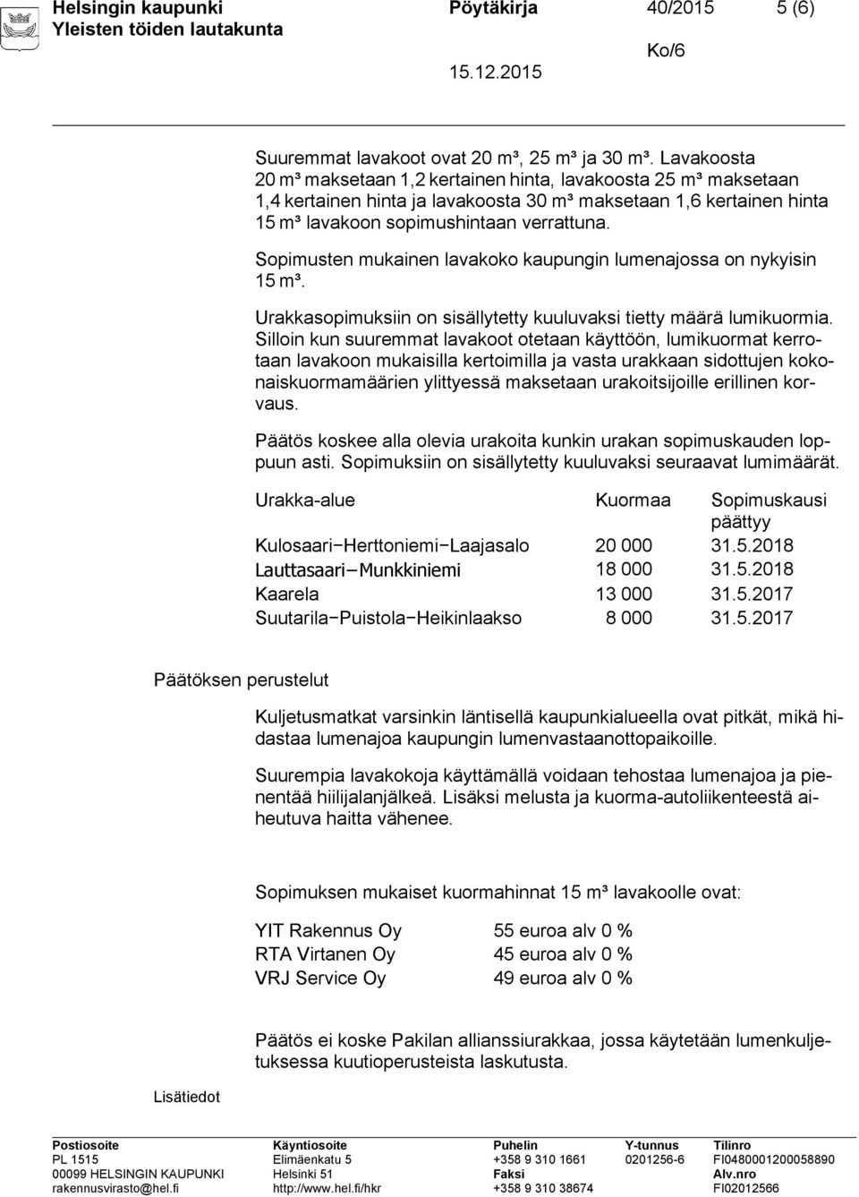 Sopimusten mukainen lavakoko kaupungin lumenajossa on nykyisin 15 m³. Urakkasopimuksiin on sisällytetty kuuluvaksi tietty määrä lumikuormia.