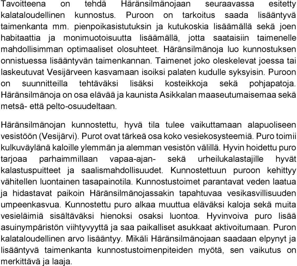 Häränsilmänoja luo kunnostuksen onnistuessa lisääntyvän taimenkannan. Taimenet joko oleskelevat joessa tai laskeutuvat Vesijärveen kasvamaan isoiksi palaten kudulle syksyisin.