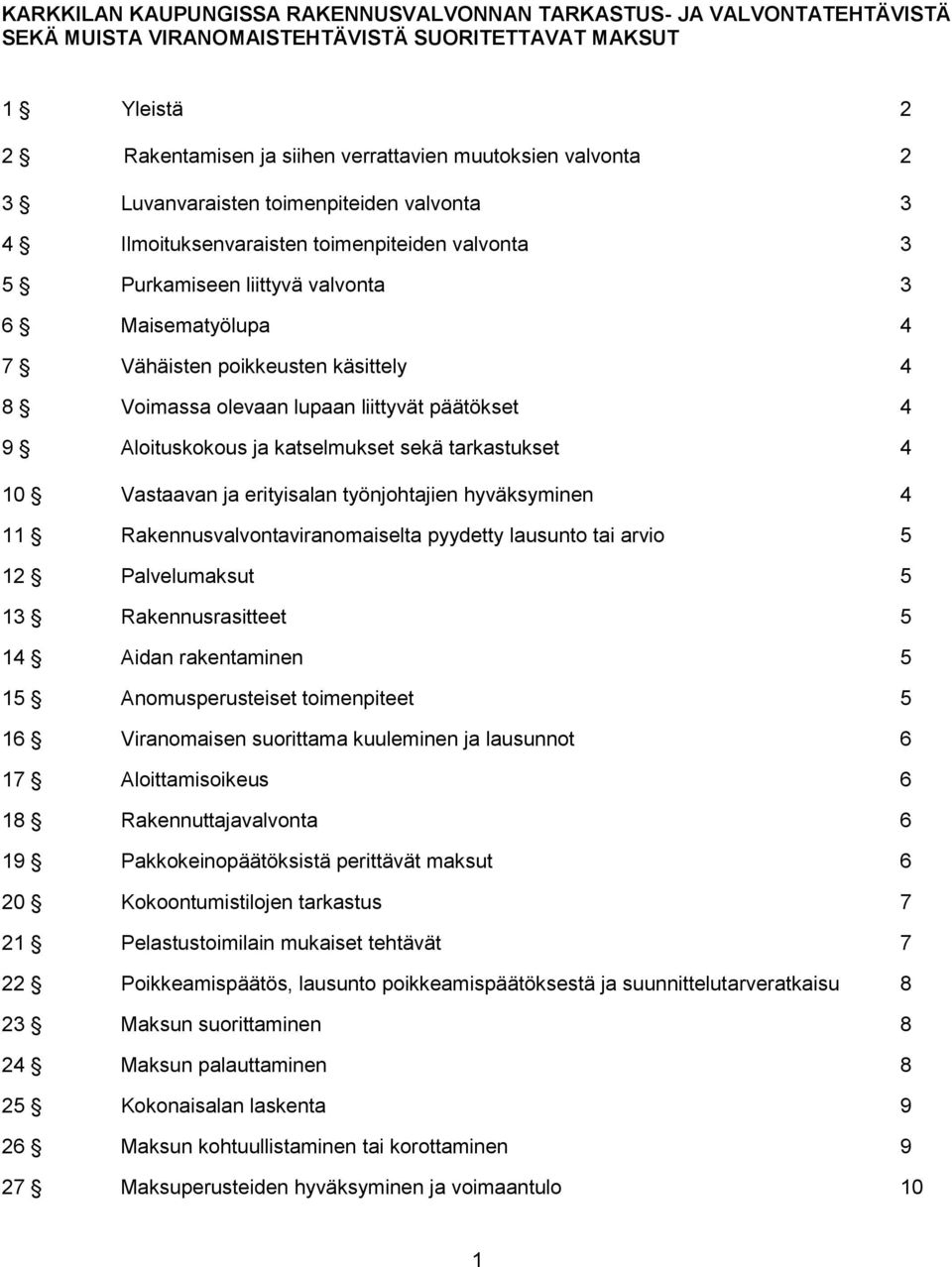 lupaan liittyvät päätökset 4 9 Aloituskokous ja katselmukset sekä tarkastukset 4 10 Vastaavan ja erityisalan työnjohtajien hyväksyminen 4 11 Rakennusvalvontaviranomaiselta pyydetty lausunto tai arvio