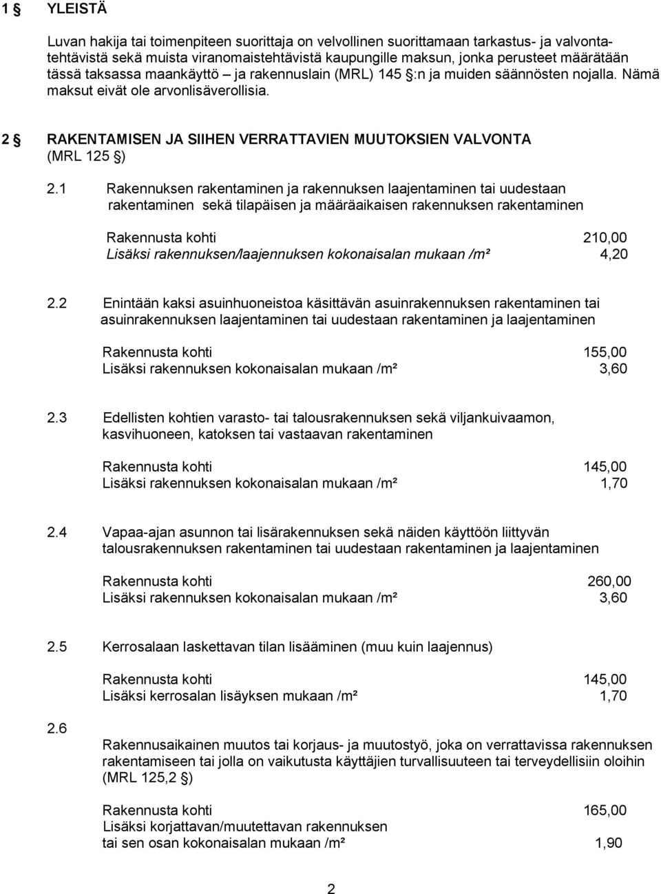 1 Rakennuksen rakentaminen ja rakennuksen laajentaminen tai uudestaan rakentaminen sekä tilapäisen ja määräaikaisen rakennuksen rakentaminen Rakennusta kohti 210,00 Lisäksi rakennuksen/laajennuksen