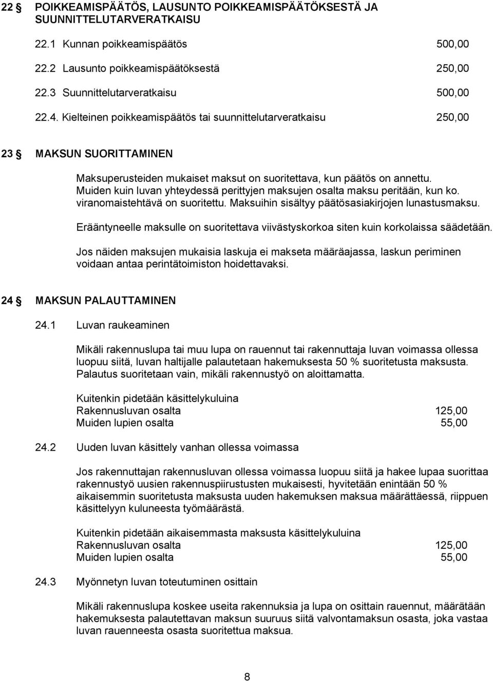 Muiden kuin luvan yhteydessä perittyjen maksujen osalta maksu peritään, kun ko. viranomaistehtävä on suoritettu. Maksuihin sisältyy päätösasiakirjojen lunastusmaksu.