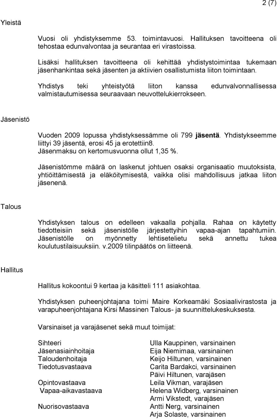 Yhdistys teki yhteistyötä liiton kanssa edunvalvonnallisessa valmistautumisessa seuraavaan neuvottelukierrokseen. Jäsenistö Vuoden 2009 lopussa yhdistyksessämme oli 799 jäsentä.