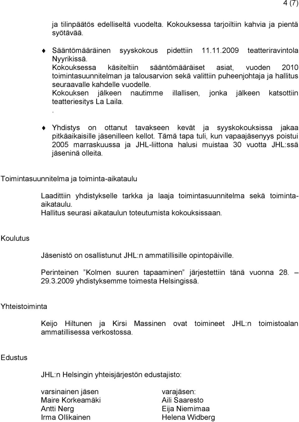 Kokouksen jälkeen nautimme illallisen, jonka jälkeen katsottiin teatteriesitys La Laila.. Yhdistys on ottanut tavakseen kevät ja syyskokouksissa jakaa pitkäaikaisille jäsenilleen kellot.