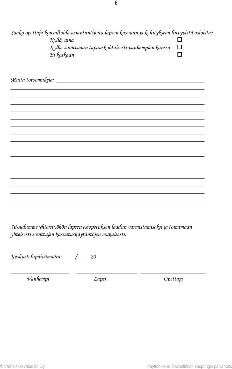 Kyllä, aina Kyllä, sovittuaan tapauskohtaisesti vanhempien kanssa Ei koskaan Muita