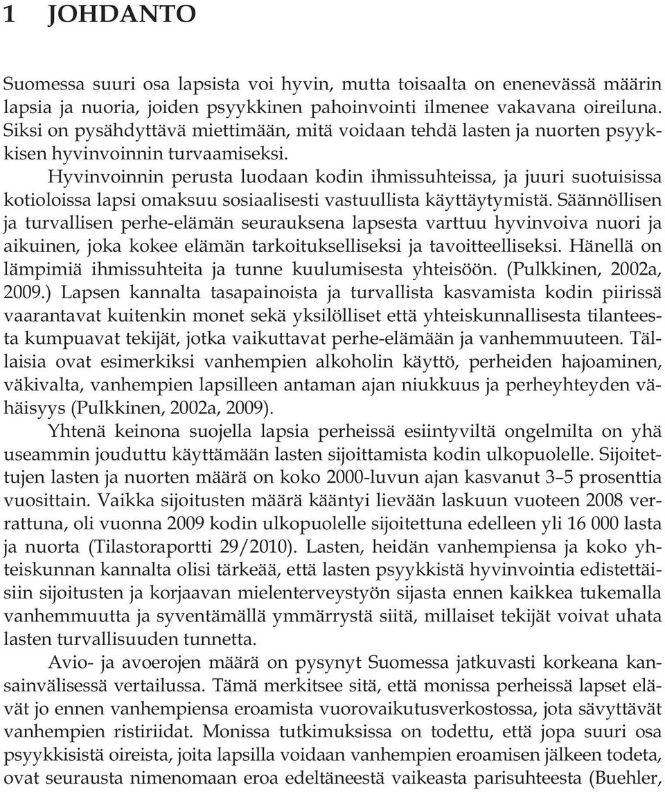 Hyvinvoinnin perusta luodaan kodin ihmissuhteissa, ja juuri suotuisissa kotioloissa lapsi omaksuu sosiaalisesti vastuullista käyttäytymistä.