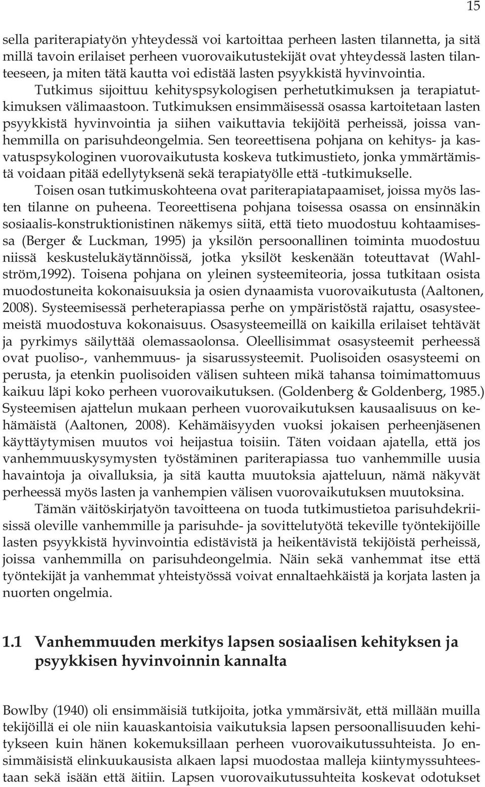 Tutkimuksen ensimmäisessä osassa kartoitetaan lasten psyykkistä hyvinvointia ja siihen vaikuttavia tekijöitä perheissä, joissa vanhemmilla on parisuhdeongelmia.