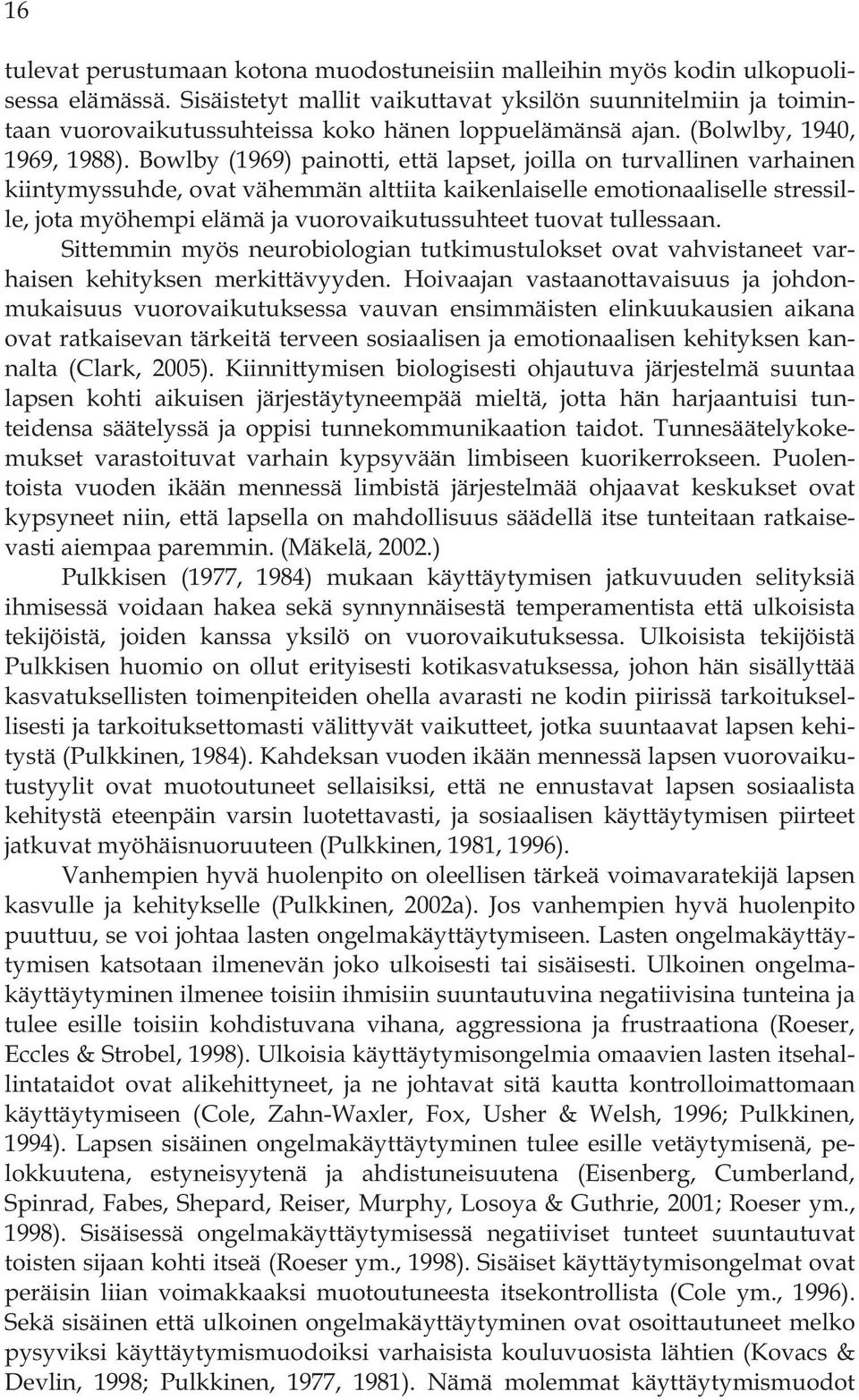 Bowlby (1969) painotti, että lapset, joilla on turvallinen varhainen kiintymyssuhde, ovat vähemmän alttiita kaikenlaiselle emotionaaliselle stressille, jota myöhempi elämä ja vuorovaikutussuhteet