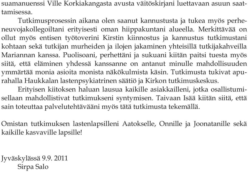 Merkittävää on ollut myös entisen työtoverini Kirstin kiinnostus ja kannustus tutkimustani kohtaan sekä tutkijan murheiden ja ilojen jakaminen yhteisillä tutkijakahveilla Mariannan kanssa.