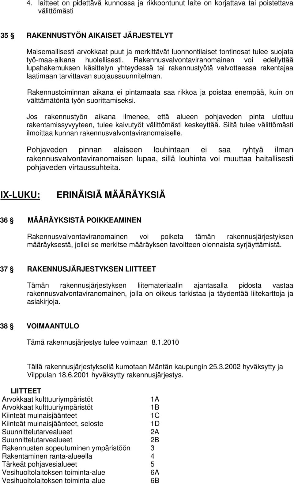 Rakennusvalvontaviranomainen voi edellyttää lupahakemuksen käsittelyn yhteydessä tai rakennustyötä valvottaessa rakentajaa laatimaan tarvittavan suojaussuunnitelman.