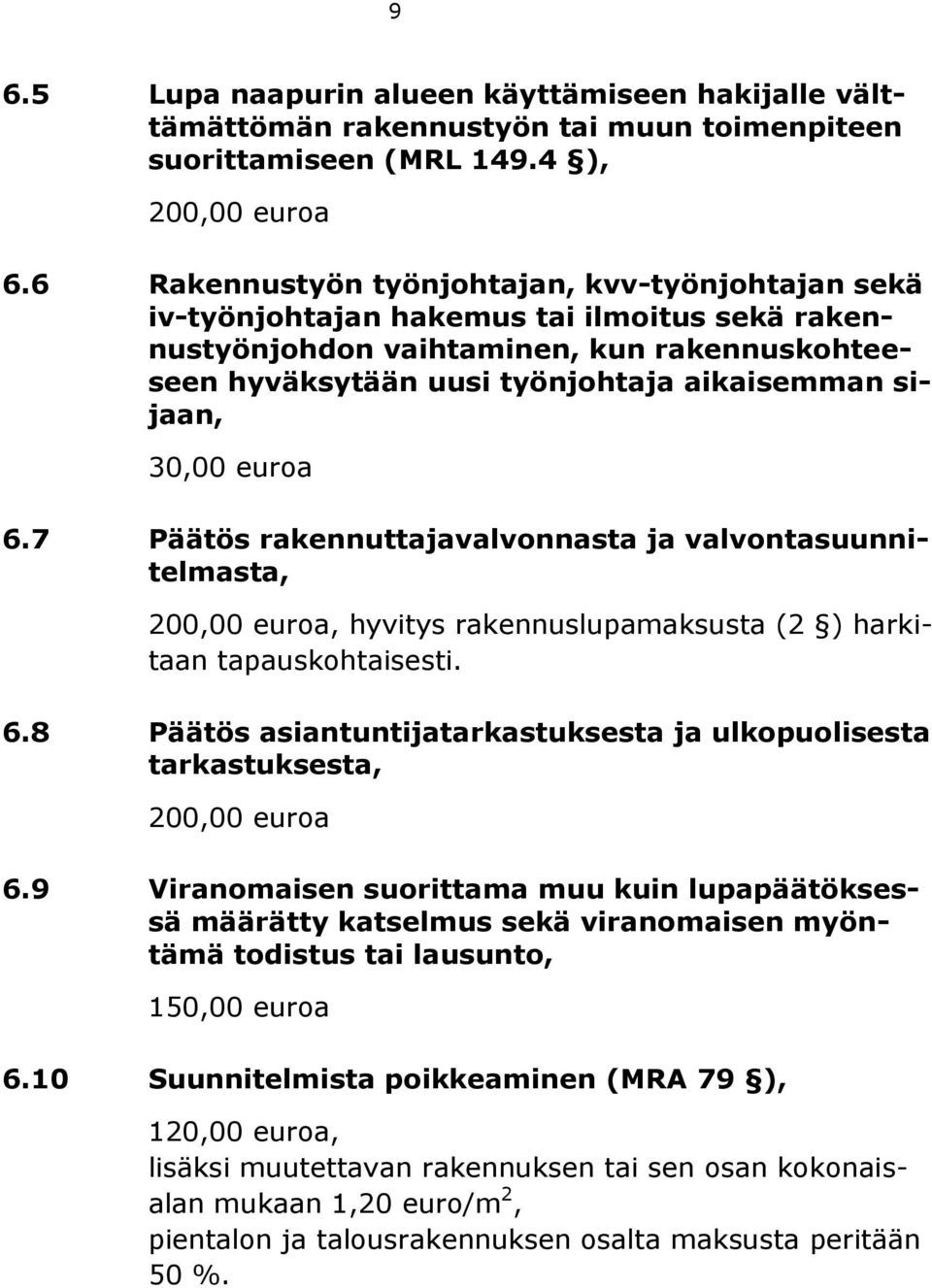 30,00 euroa 6.7 Päätös rakennuttajavalvonnasta ja valvontasuunnitelmasta,, hyvitys rakennuslupamaksusta (2 ) harkitaan tapauskohtaisesti. 6.8 Päätös asiantuntijatarkastuksesta ja ulkopuolisesta tarkastuksesta, 6.