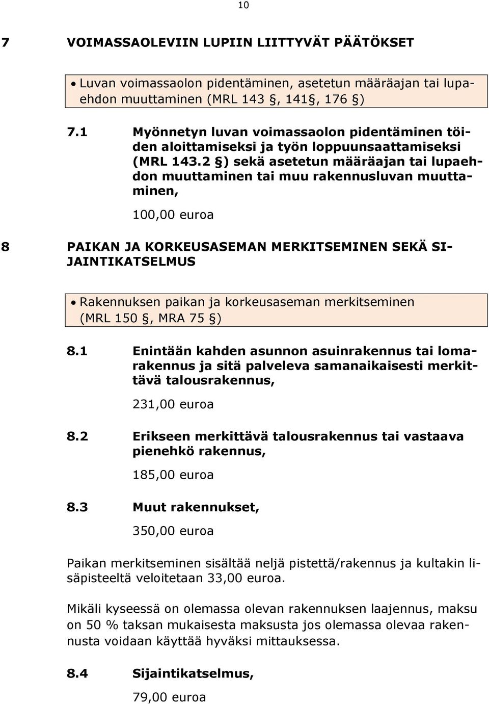 2 ) sekä asetetun määräajan tai lupaehdon muuttaminen tai muu rakennusluvan muuttaminen, 100,00 euroa 8 PAIKAN JA KORKEUSASEMAN MERKITSEMINEN SEKÄ SI- JAINTIKATSELMUS Rakennuksen paikan ja