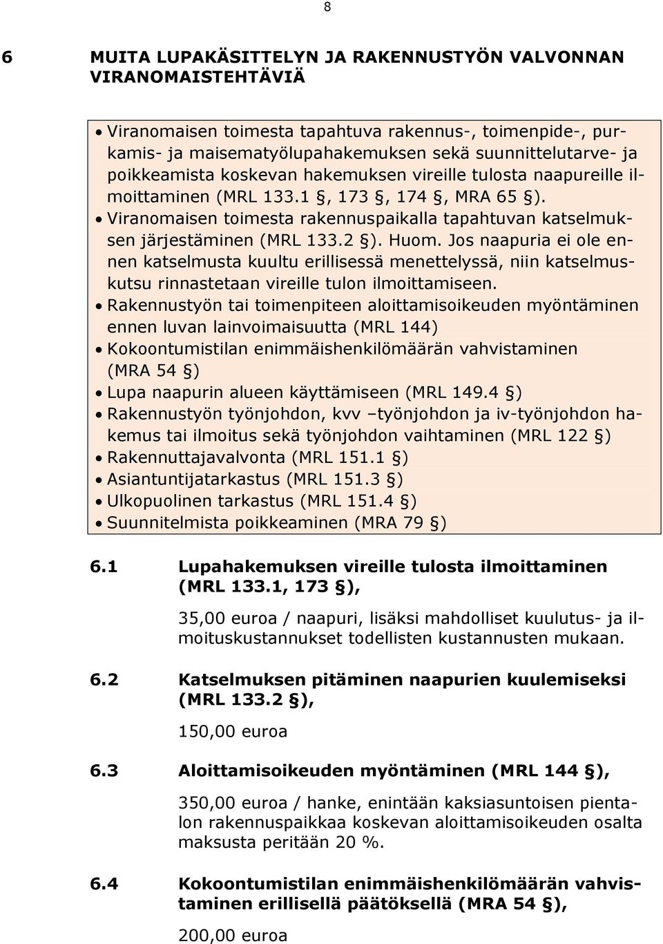 Huom. Jos naapuria ei ole ennen katselmusta kuultu erillisessä menettelyssä, niin katselmuskutsu rinnastetaan vireille tulon ilmoittamiseen.