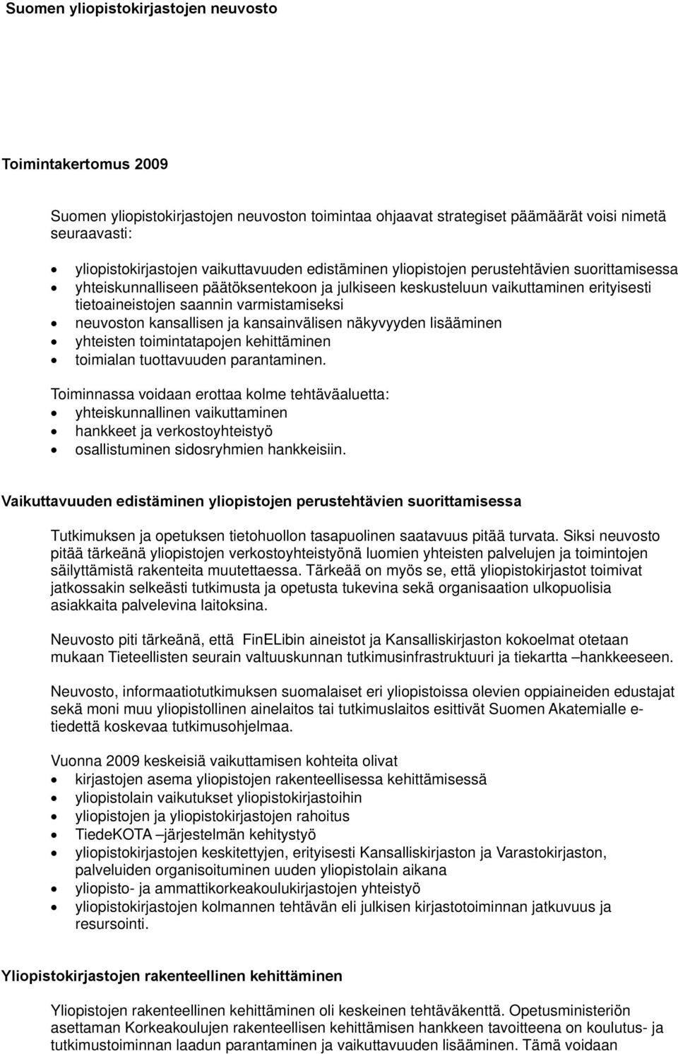 kansallisen ja kansainvälisen näkyvyyden lisääminen yhteisten toimintatapojen kehittäminen toimialan tuottavuuden parantaminen.