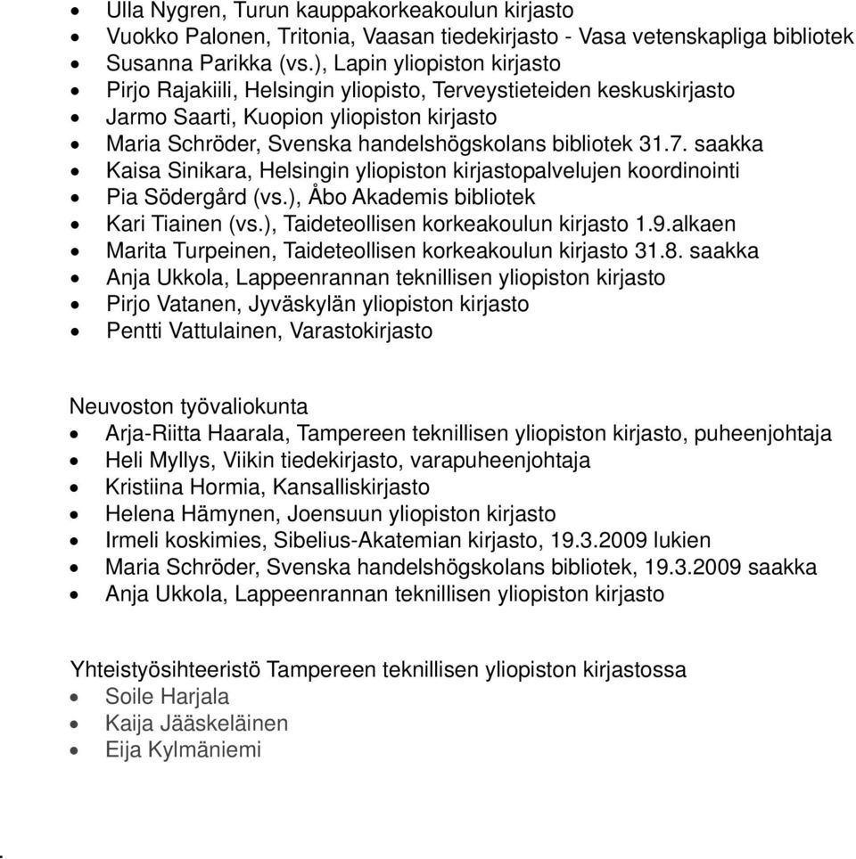 saakka Kaisa Sinikara, Helsingin yliopiston kirjastopalvelujen koordinointi Pia Södergård (vs.), Åbo Akademis bibliotek Kari Tiainen (vs.), Taideteollisen korkeakoulun kirjasto 1.9.