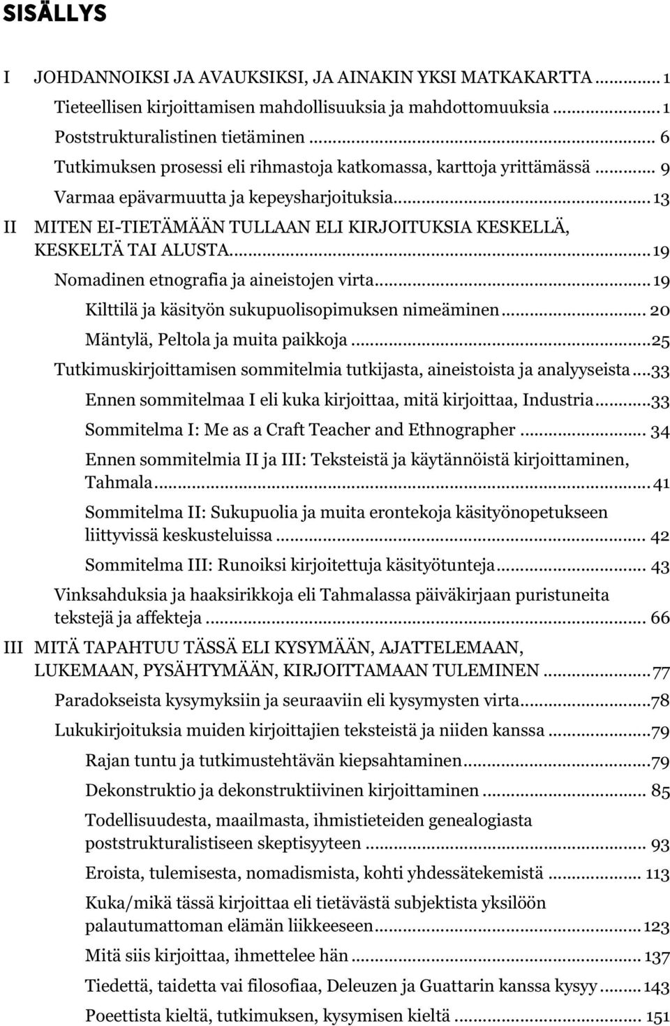 .. 13 II MITEN EI-TIETÄMÄÄN TULLAAN ELI KIRJOITUKSIA KESKELLÄ, KESKELTÄ TAI ALUSTA... 19 Nomadinen etnografia ja aineistojen virta... 19 Kilttilä ja käsityön sukupuolisopimuksen nimeäminen.