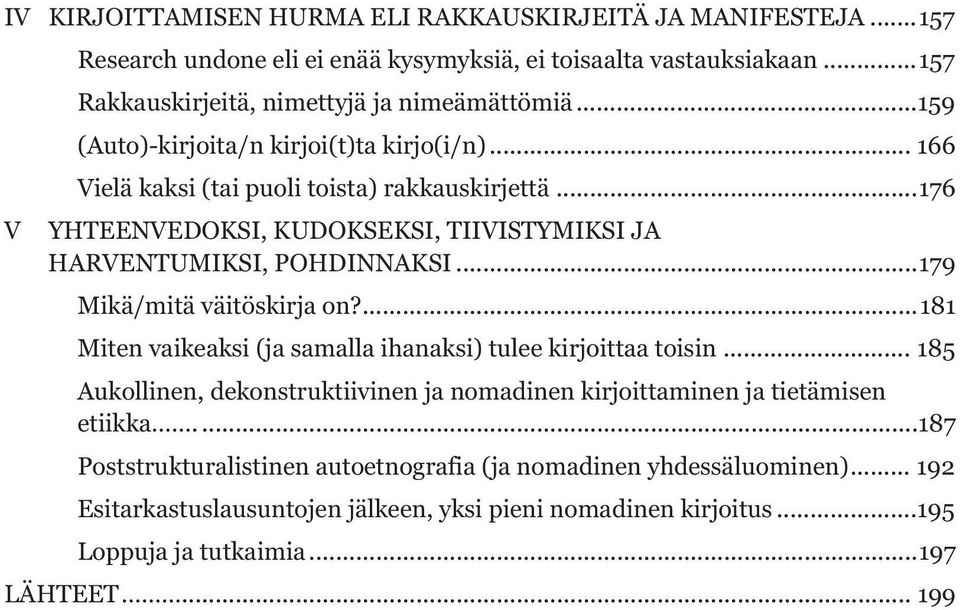 .. 179 Mikä/mitä väitöskirja on?... 181 Miten vaikeaksi (ja samalla ihanaksi) tulee kirjoittaa toisin... 185 Aukollinen, dekonstruktiivinen ja nomadinen kirjoittaminen ja tietämisen etiikka.