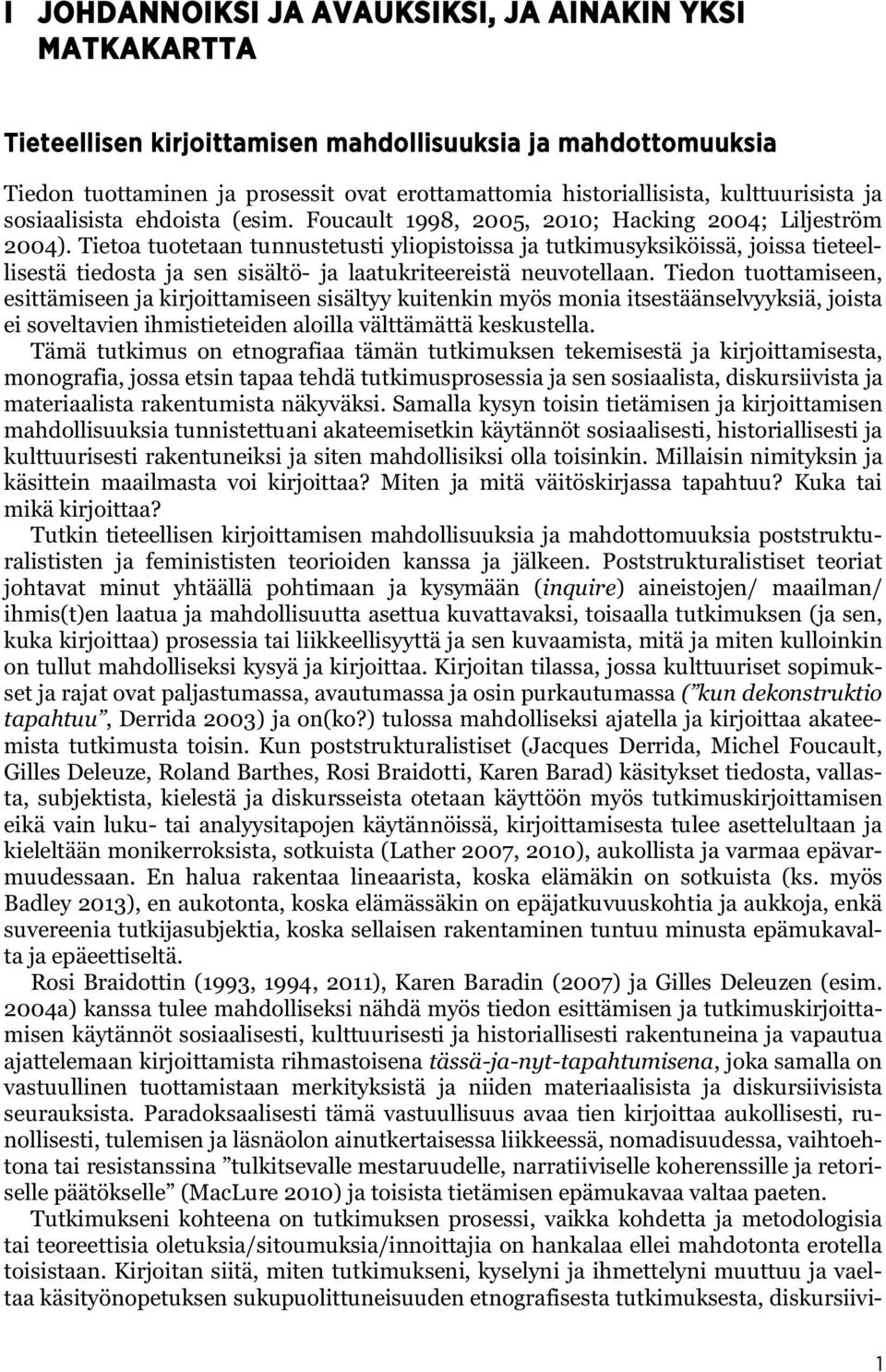 Tietoa tuotetaan tunnustetusti yliopistoissa ja tutkimusyksiköissä, joissa tieteellisestä tiedosta ja sen sisältö- ja laatukriteereistä neuvotellaan.