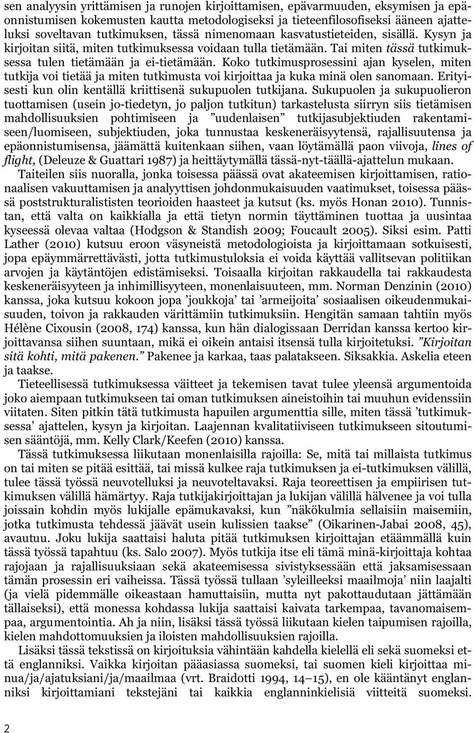 Koko tutkimusprosessini ajan kyselen, miten tutkija voi tietää ja miten tutkimusta voi kirjoittaa ja kuka minä olen sanomaan. Erityisesti kun olin kentällä kriittisenä sukupuolen tutkijana.