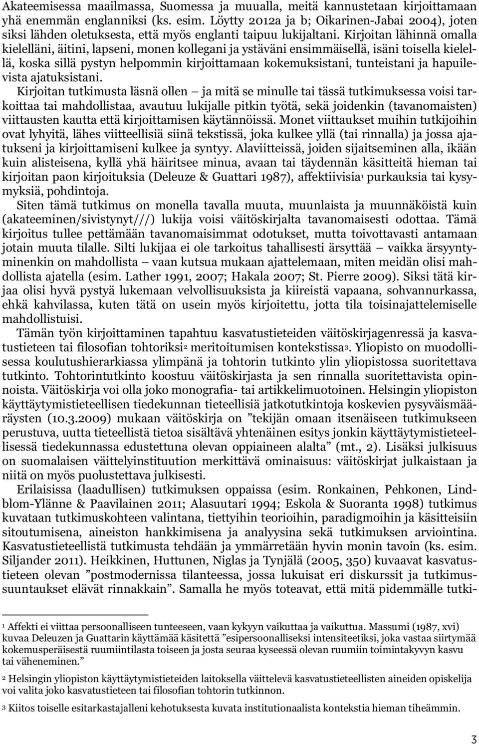 Kirjoitan lähinnä omalla kielelläni, äitini, lapseni, monen kollegani ja ystäväni ensimmäisellä, isäni toisella kielellä, koska sillä pystyn helpommin kirjoittamaan kokemuksistani, tunteistani ja