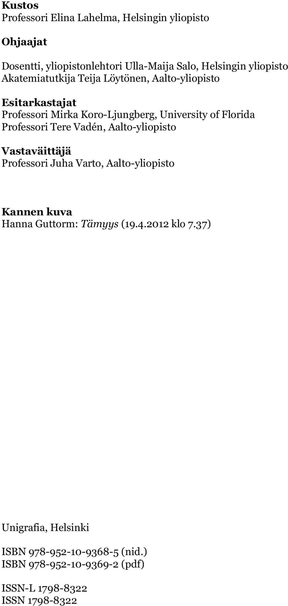 Florida Professori Tere Vadén, Aalto-yliopisto Vastaväittäjä Professori Juha Varto, Aalto-yliopisto Kannen kuva Hanna