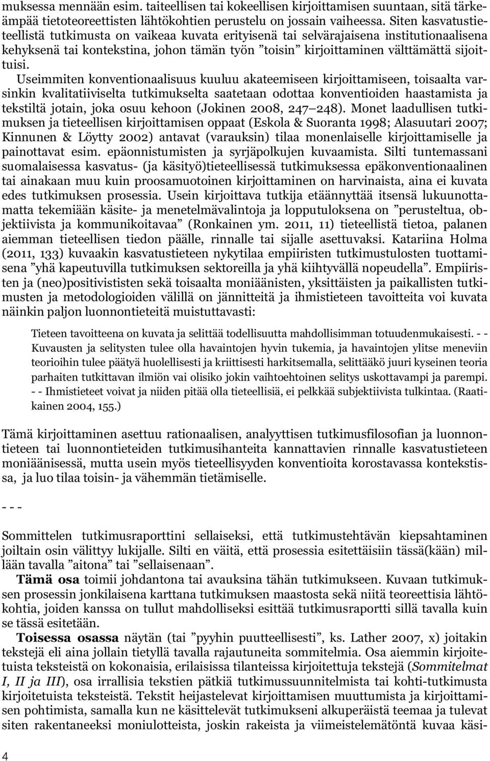 Useimmiten konventionaalisuus kuuluu akateemiseen kirjoittamiseen, toisaalta varsinkin kvalitatiiviselta tutkimukselta saatetaan odottaa konventioiden haastamista ja tekstiltä jotain, joka osuu