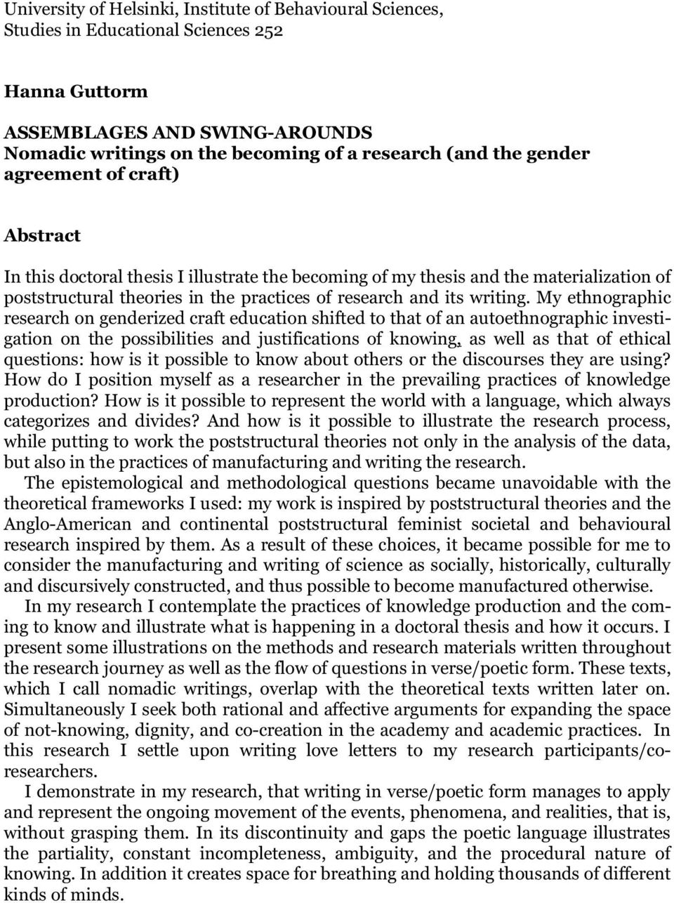 My ethnographic research on genderized craft education shifted to that of an autoethnographic investigation on the possibilities and justifications of knowing, as well as that of ethical questions: