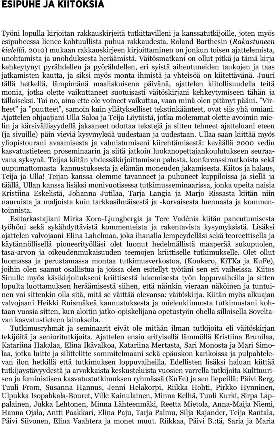 Väitösmatkani on ollut pitkä ja tämä kirja kehkeytynyt pyrähdellen ja pyörähdellen, eri syistä aiheutuneiden taukojen ja taas jatkamisten kautta, ja siksi myös monta ihmistä ja yhteisöä on