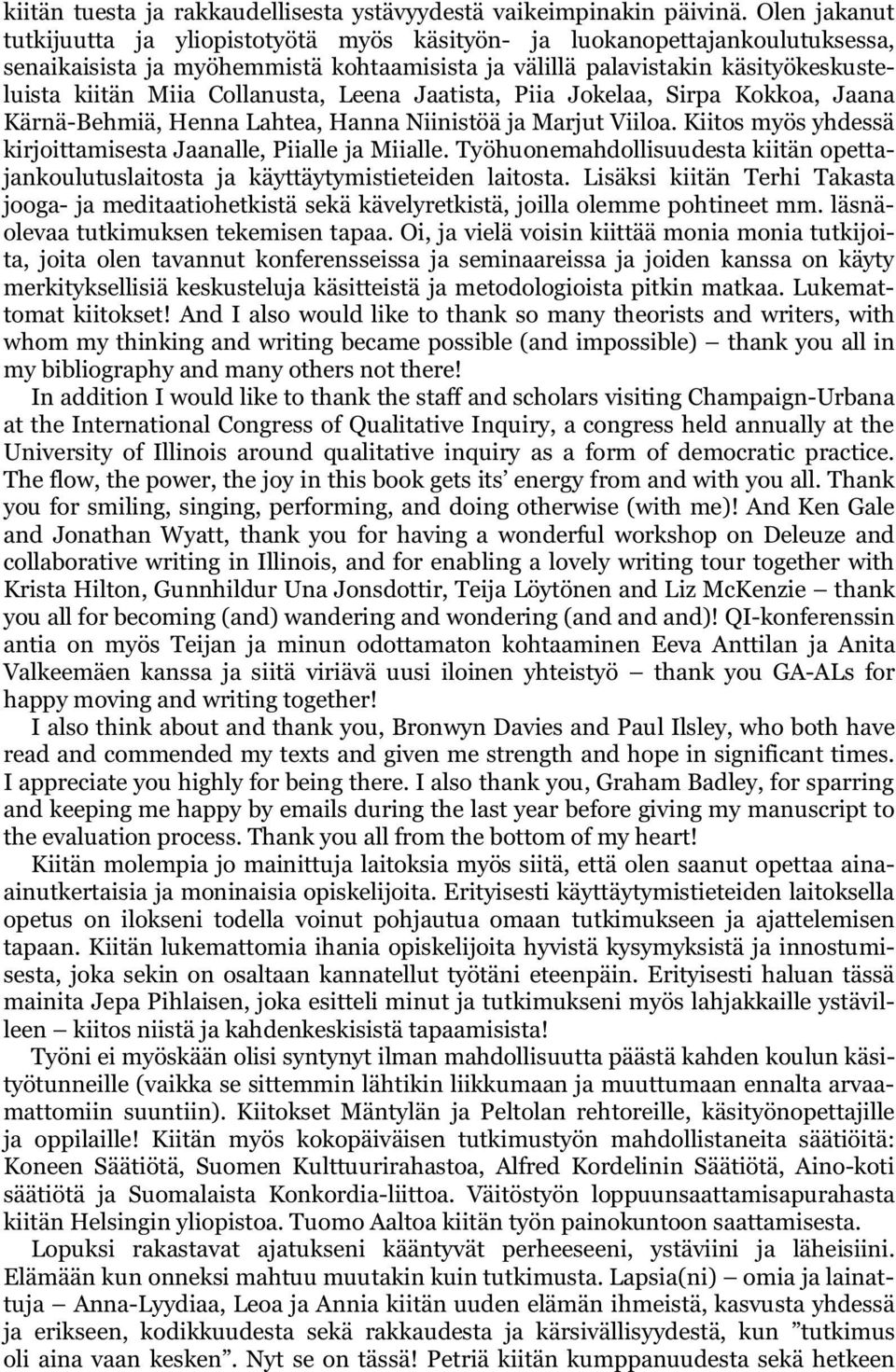 Collanusta, Leena Jaatista, Piia Jokelaa, Sirpa Kokkoa, Jaana Kärnä-Behmiä, Henna Lahtea, Hanna Niinistöä ja Marjut Viiloa. Kiitos myös yhdessä kirjoittamisesta Jaanalle, Piialle ja Miialle.