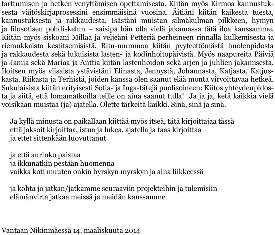 Kiitän myös siskoani Millaa ja veljeäni Petteriä perheineen rinnalla kulkemisesta ja riemukkaista kestitsemisistä.