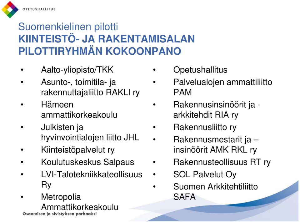 Salpaus LVI-Talotekniikkateollisuus Ry Metropolia Ammattikorkeakoulu Opetushallitus Palvelualojen ammattiliitto PAM Rakennusinsinöörit