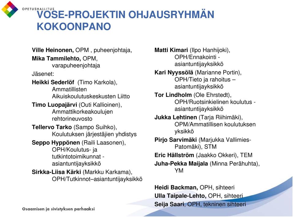 tutkintotoimikunnat - asiantuntijayksikkö Sirkka-Liisa Kärki (Markku Karkama), OPH/Tutkinnot asiantuntijayksikkö Matti Kimari (Ilpo Hanhijoki), OPH/Ennakointi - asiantuntijayksikkö Kari Nyyssölä